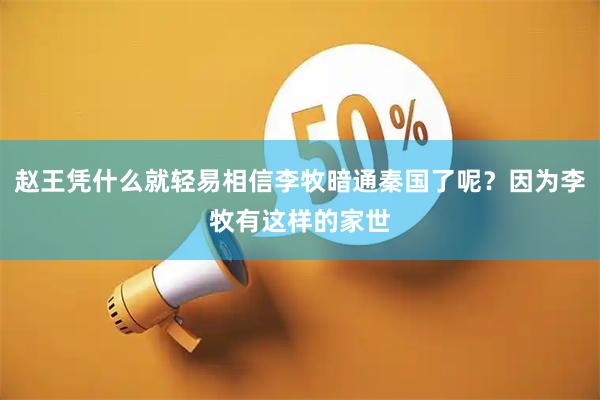 赵王凭什么就轻易相信李牧暗通秦国了呢？因为李牧有这样的家世