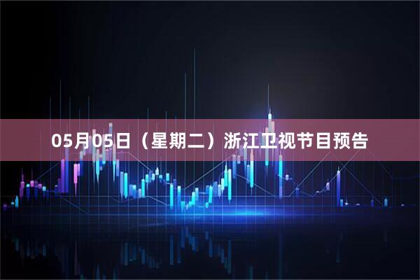 05月05日（星期二）浙江卫视节目预告